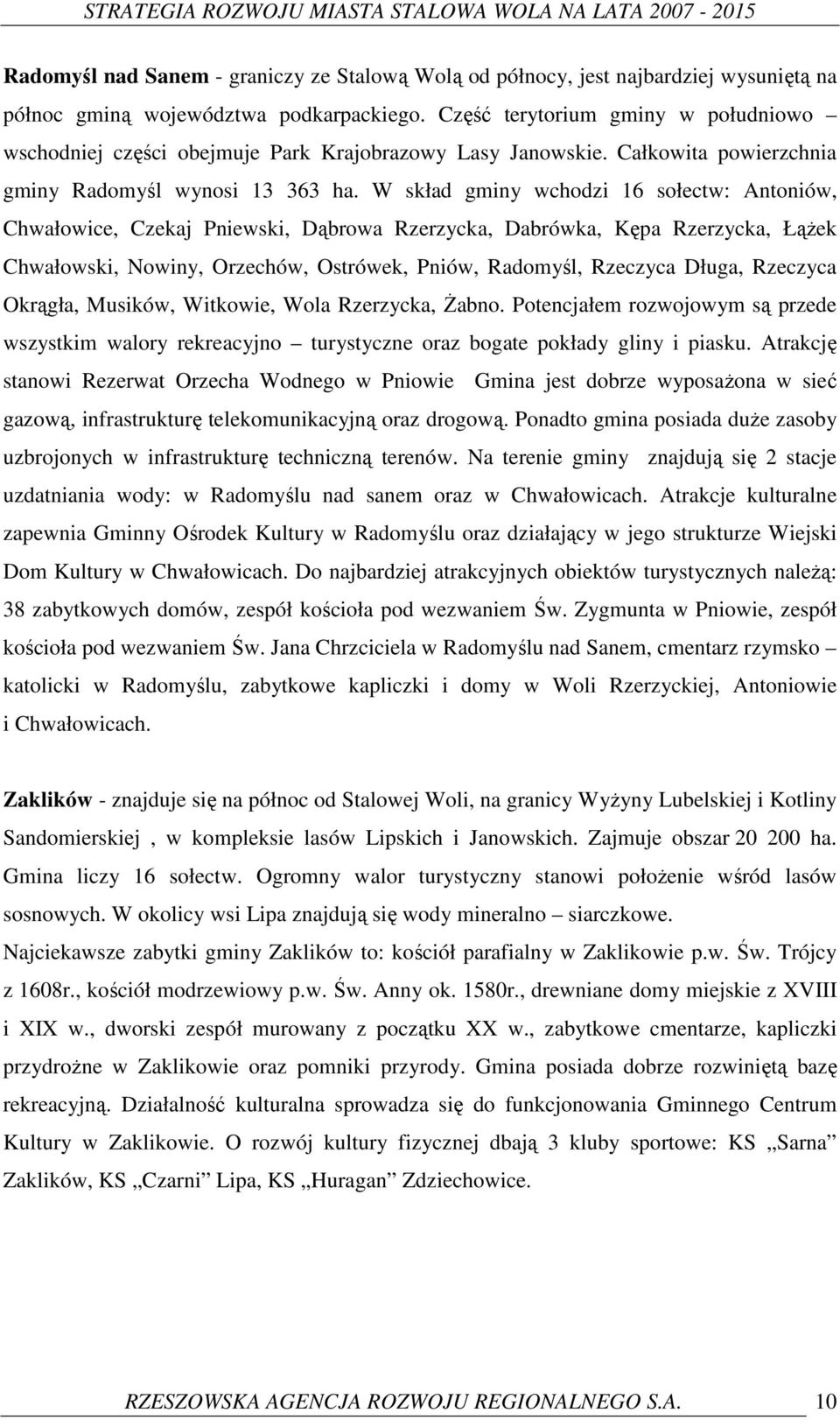 W skład gminy wchodzi 16 sołectw: Antoniów, Chwałowice, Czekaj Pniewski, Dąbrowa Rzerzycka, Dabrówka, Kępa Rzerzycka, ŁąŜek Chwałowski, Nowiny, Orzechów, Ostrówek, Pniów, Radomyśl, Rzeczyca Długa,