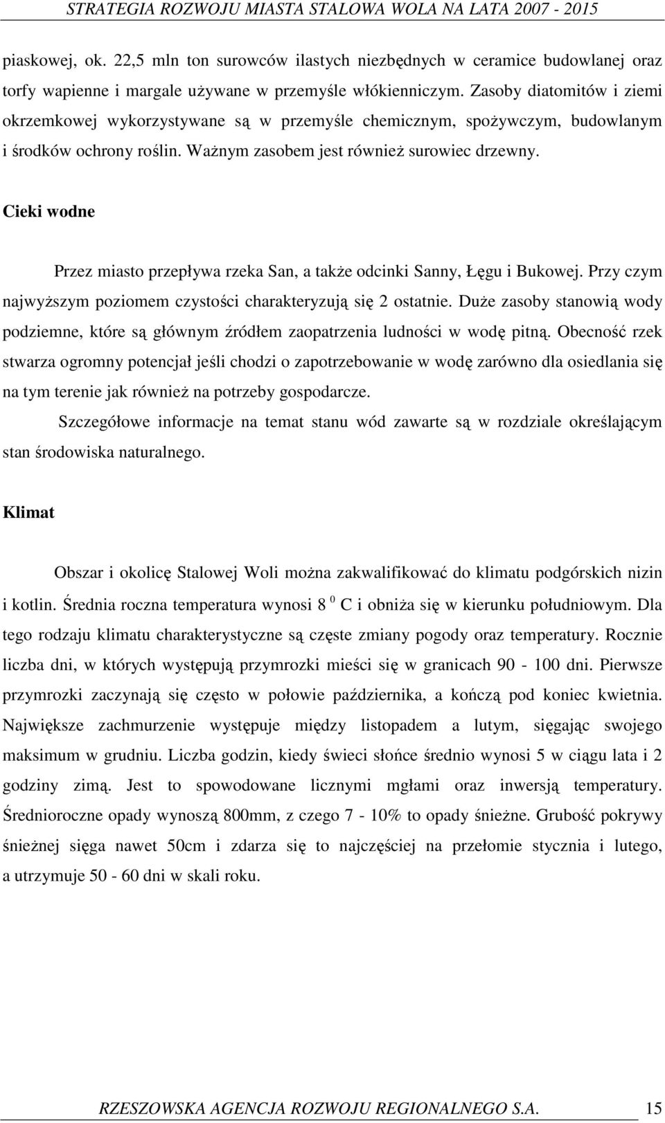 Cieki wodne Przez miasto przepływa rzeka San, a takŝe odcinki Sanny, Łęgu i Bukowej. Przy czym najwyŝszym poziomem czystości charakteryzują się 2 ostatnie.