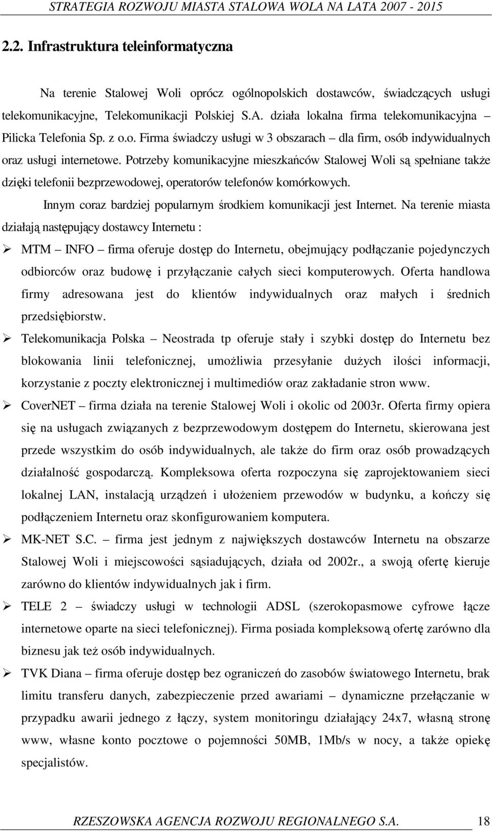 Potrzeby komunikacyjne mieszkańców Stalowej Woli są spełniane takŝe dzięki telefonii bezprzewodowej, operatorów telefonów komórkowych.