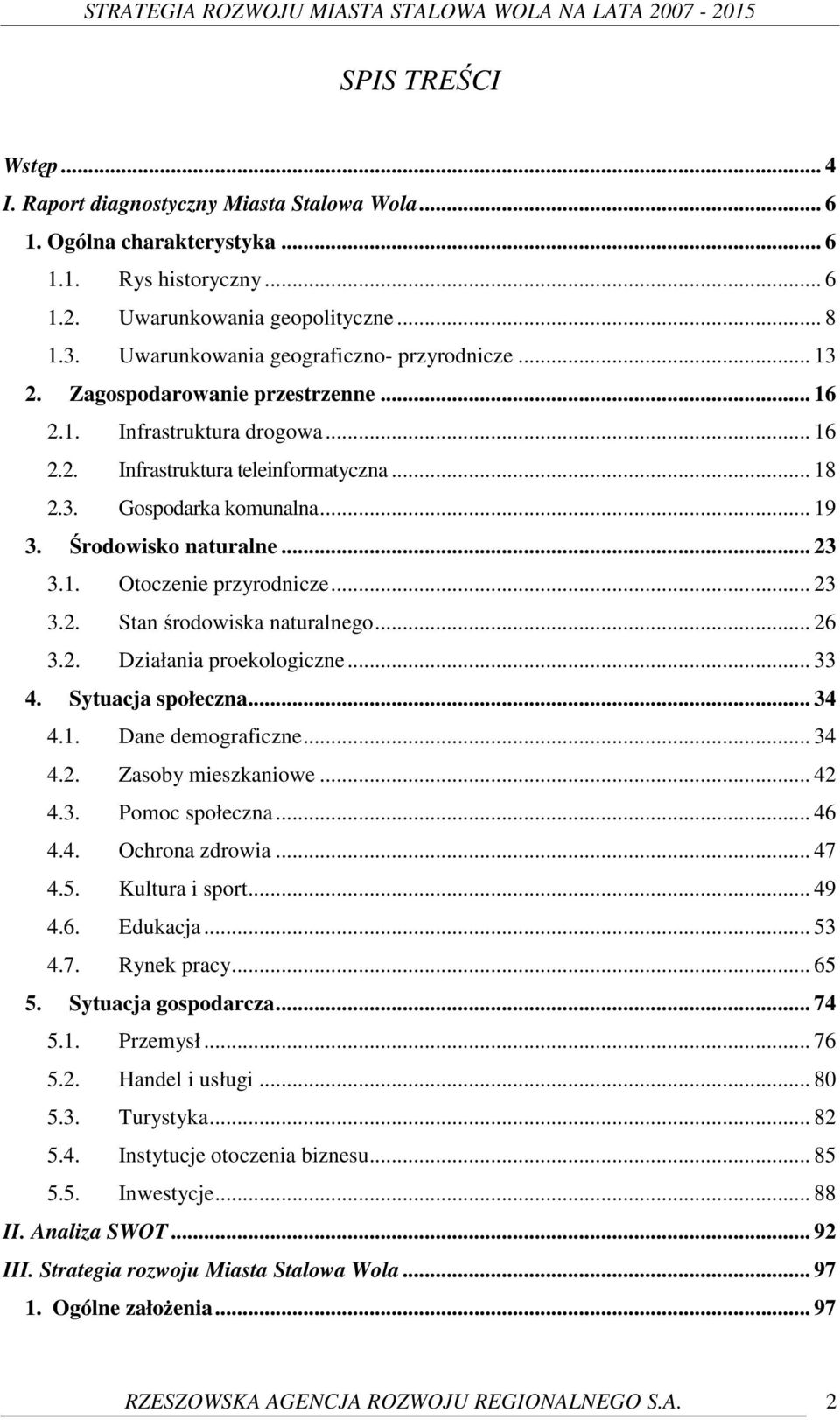 Środowisko naturalne... 23 3.1. Otoczenie przyrodnicze... 23 3.2. Stan środowiska naturalnego... 26 3.2. Działania proekologiczne... 33 4. Sytuacja społeczna... 34 4.1. Dane demograficzne... 34 4.2. Zasoby mieszkaniowe.