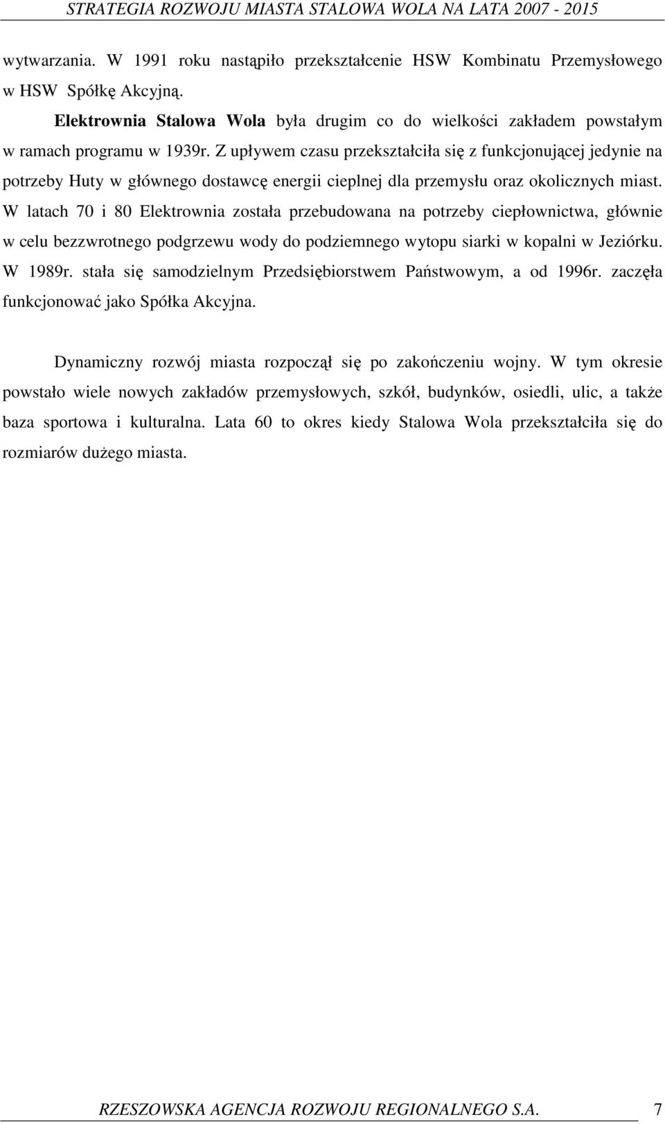 W latach 70 i 80 Elektrownia została przebudowana na potrzeby ciepłownictwa, głównie w celu bezzwrotnego podgrzewu wody do podziemnego wytopu siarki w kopalni w Jeziórku. W 1989r.