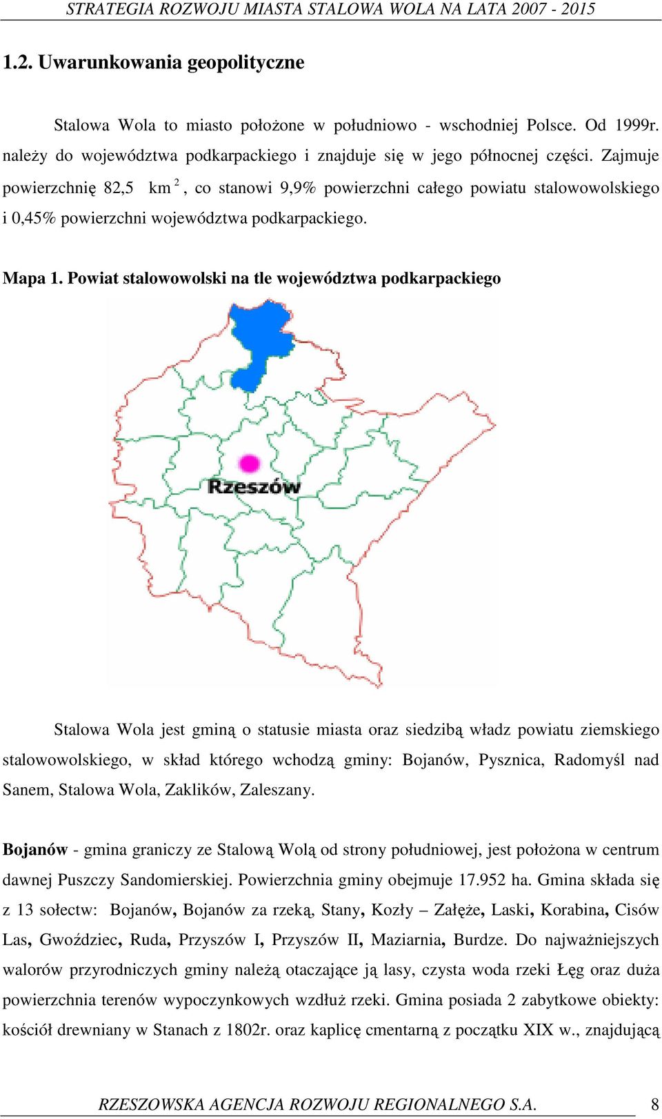 Powiat stalowowolski na tle województwa podkarpackiego Stalowa Wola jest gminą o statusie miasta oraz siedzibą władz powiatu ziemskiego stalowowolskiego, w skład którego wchodzą gminy: Bojanów,