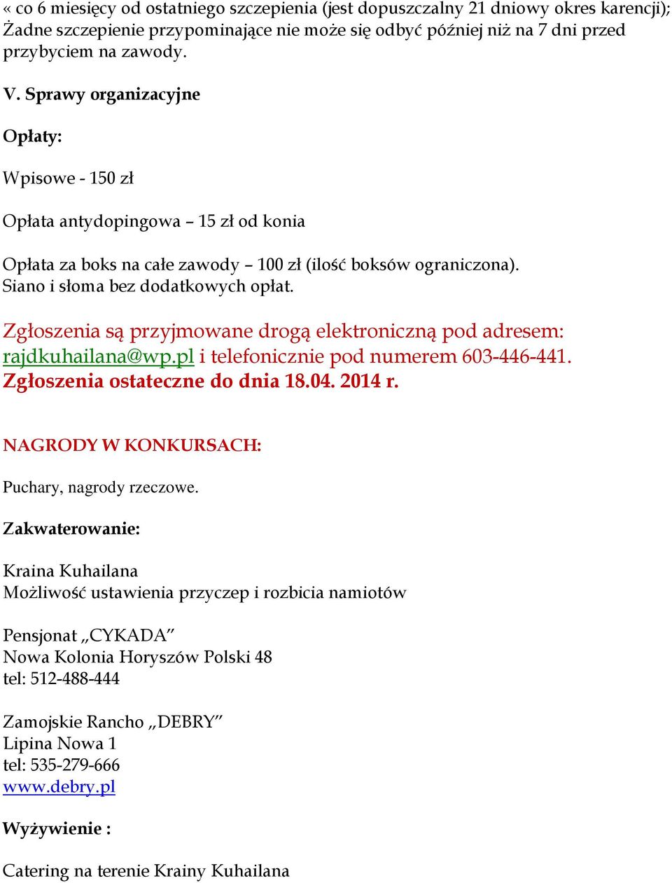Zgłoszenia są przyjmowane drogą elektroniczną pod adresem: rajdkuhailana@wp.pl i telefonicznie pod numerem 603-446-441. Zgłoszenia ostateczne do dnia 18.04. 2014 r.