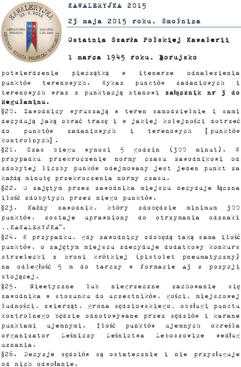 Czas biegu wynosi 5 godzin (300 minut). W przypadku przekroczenie normy czasu zawodnikowi od zdobytej liczby punków odejmowany jest jeden punkt za każdą minutę przekroczenia normy czasu. 22.