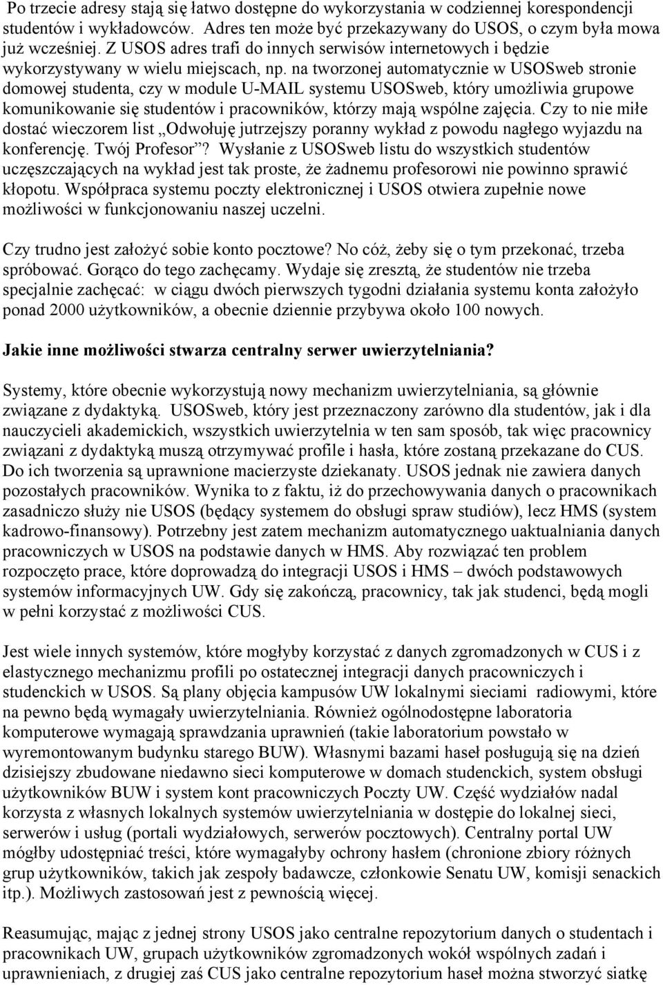 na tworzonej automatycznie w USOSweb stronie domowej studenta, czy w module U-MAIL systemu USOSweb, który umożliwia grupowe komunikowanie się studentów i pracowników, którzy mają wspólne zajęcia.