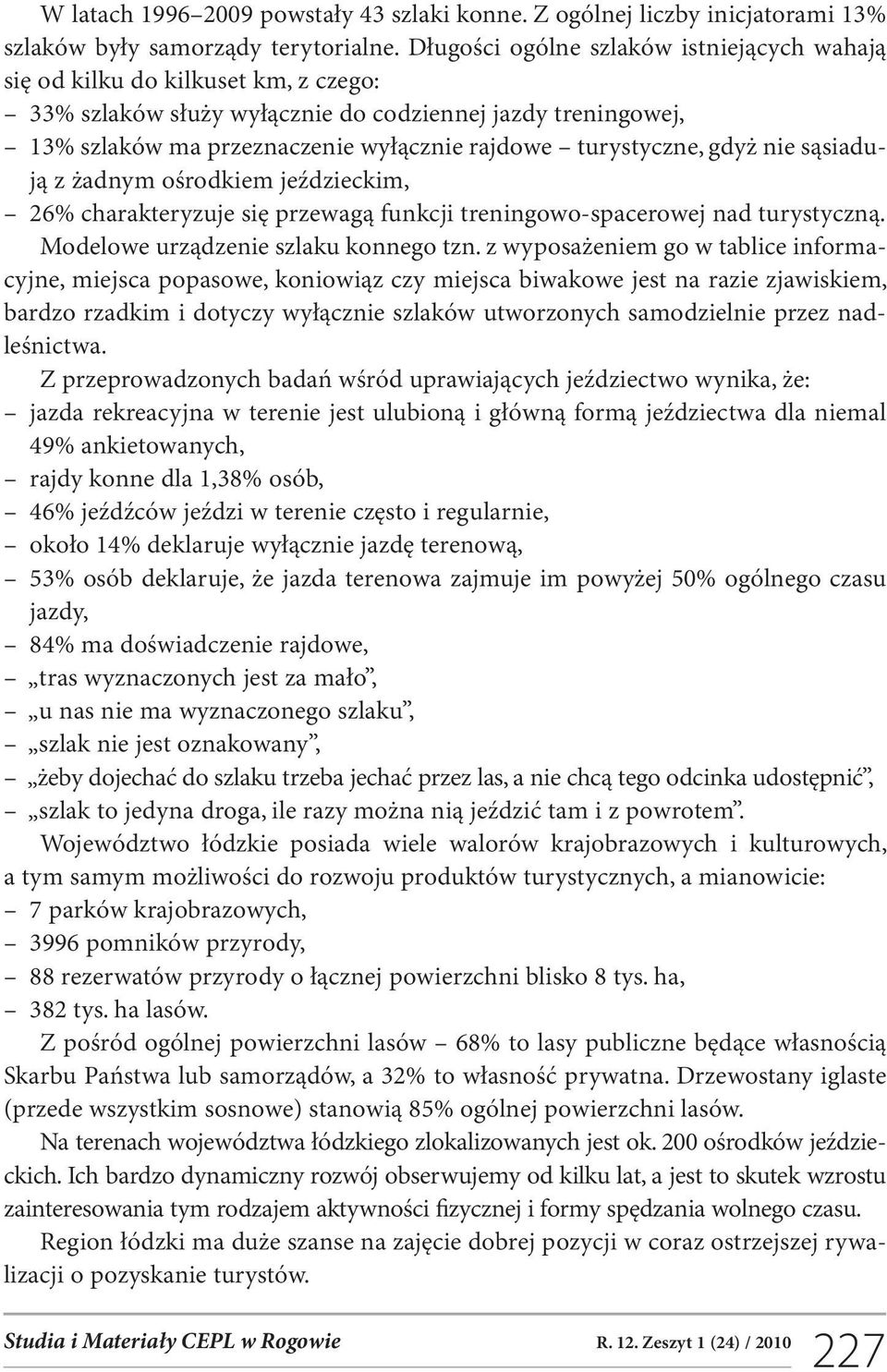 turystyczne, gdyż nie sąsiadują z żadnym ośrodkiem jeździeckim, 26% charakteryzuje się przewagą funkcji treningowo-spacerowej nad turystyczną. Modelowe urządzenie szlaku konnego tzn.