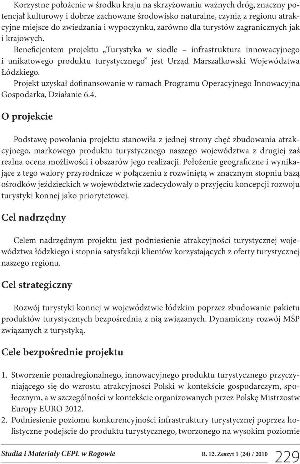 Beneficjentem projektu Turystyka w siodle infrastruktura innowacyjnego i unikatowego produktu turystycznego jest Urząd Marszałkowski Województwa Łódzkiego.