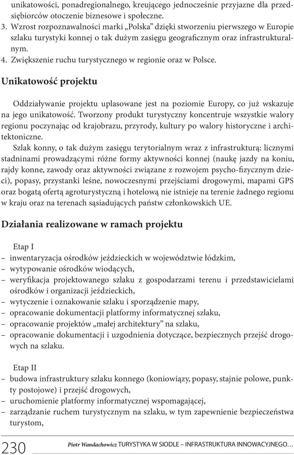 Zwiększenie ruchu turystycznego w regionie oraz w Polsce. Unikatowość projektu Oddziaływanie projektu uplasowane jest na poziomie Europy, co już wskazuje na jego unikatowość.