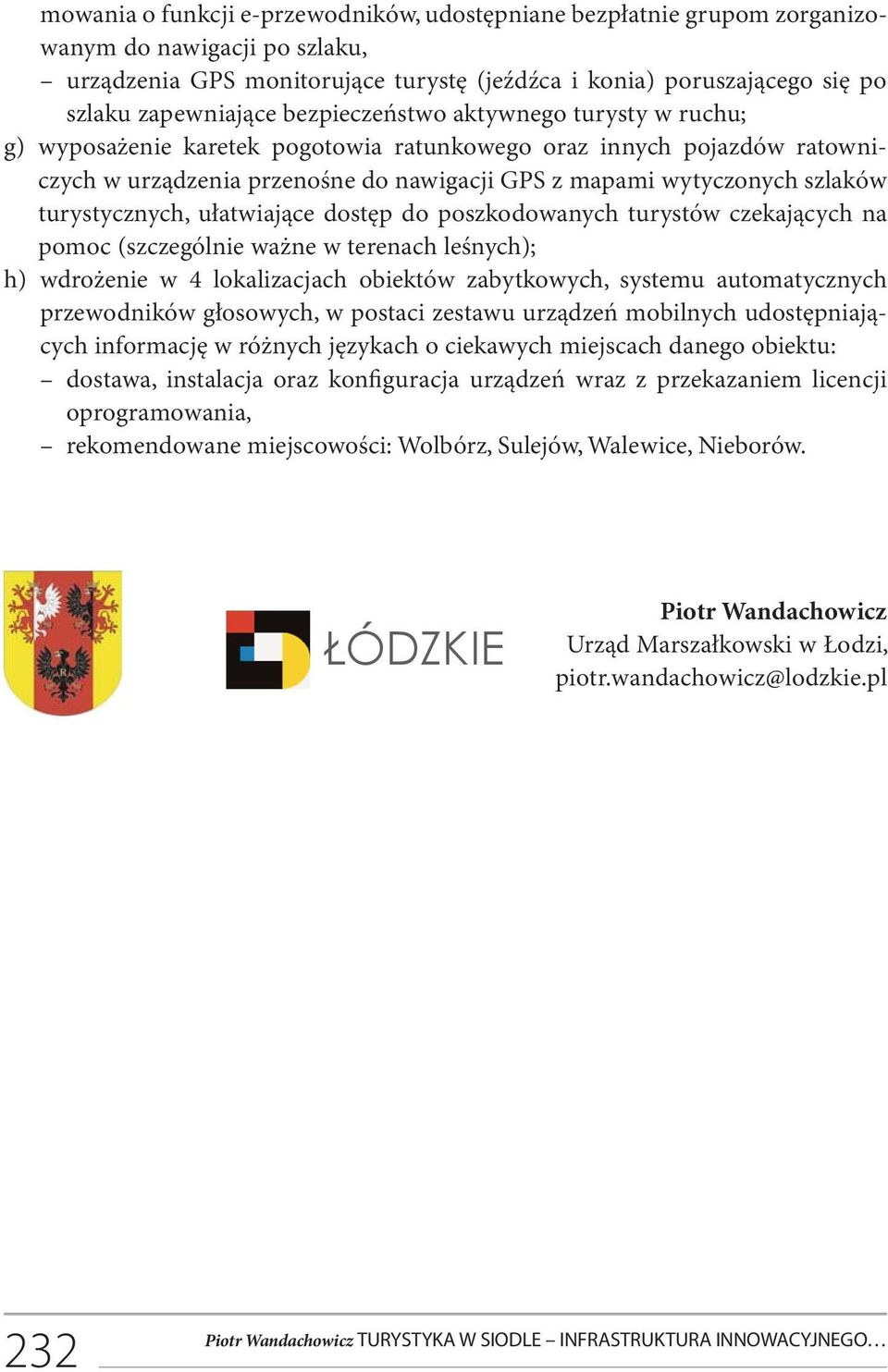 turystycznych, ułatwiające dostęp do poszkodowanych turystów czekających na pomoc (szczególnie ważne w terenach leśnych); h) wdrożenie w 4 lokalizacjach obiektów zabytkowych, systemu automatycznych