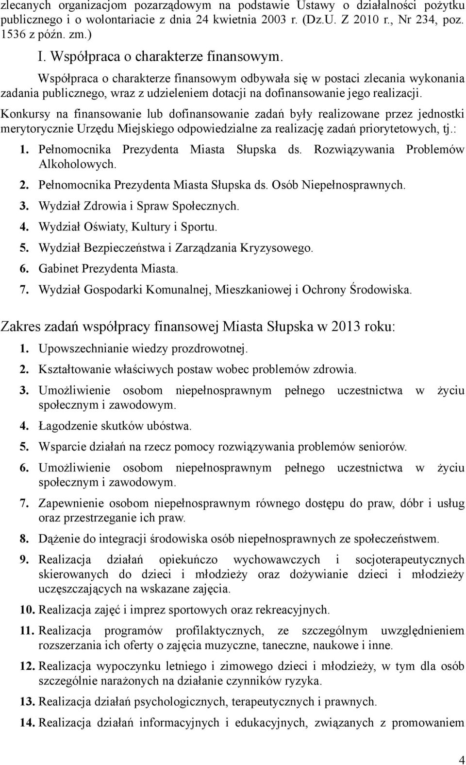 Konkursy na finansowanie lub dofinansowanie zadań były realizowane przez jednostki merytorycznie Urzędu Miejskiego odpowiedzialne za realizację zadań priorytetowych, tj.: 1.