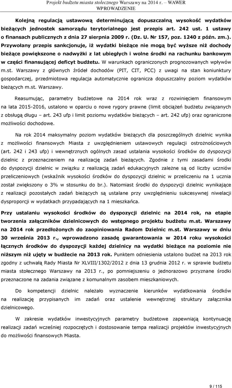 Przywołany przepis sankcjonuje, iż wydatki bieżące nie mogą być wyższe niż dochody bieżące powiększone o nadwyżki z lat ubiegłych i wolne środki na rachunku bankowym w części finansującej deficyt