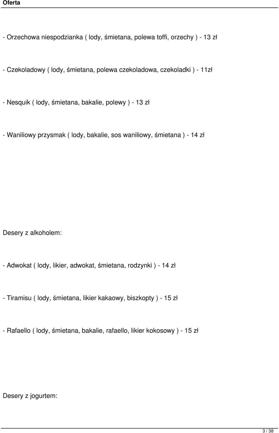 śmietana ) - 14 zł Desery z alkoholem: - Adwokat ( lody, likier, adwokat, śmietana, rodzynki ) - 14 zł - Tiramisu ( lody,