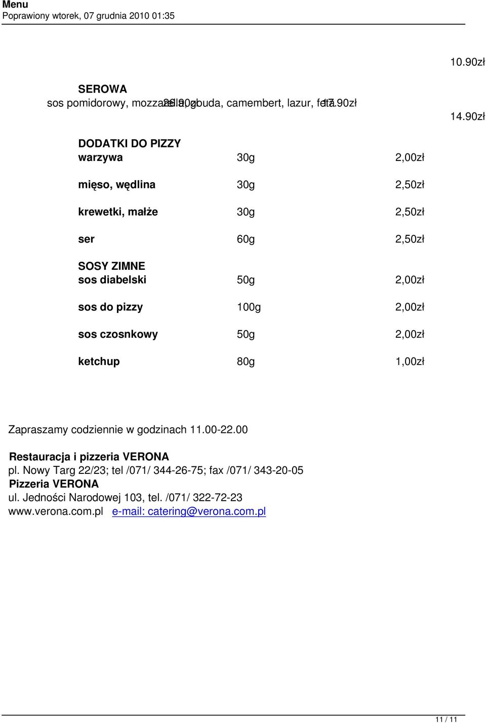 2,00zł sos do pizzy 100g 2,00zł sos czosnkowy 50g 2,00zł ketchup 80g 1,00zł Zapraszamy codziennie w godzinach 11.00-22.