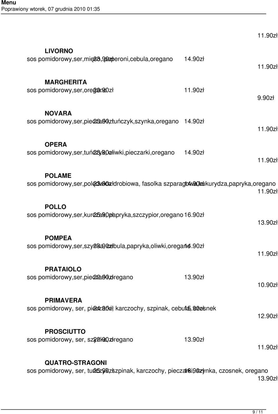 90zł POLLO sos pomidorowy,ser,kurczak, 25.90zł papryka,szczypior,oregano16.90zł POMPEA sos pomidorowy,ser,szynka, 23.90zł cebula,papryka,oliwki,oregano 14.