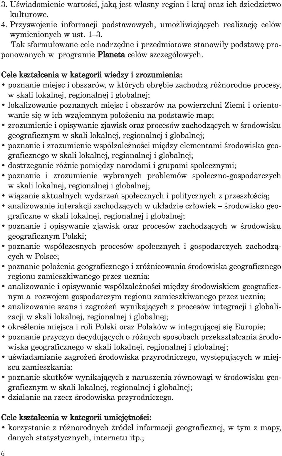 Cele kszta cenia w kategorii wiedzy i zrozumienia: poznanie miejsc i obszarów, w których obr bie zachodzà ró norodne procesy, w skali lokalnej, regionalnej i globalnej; lokalizowanie poznanych miejsc