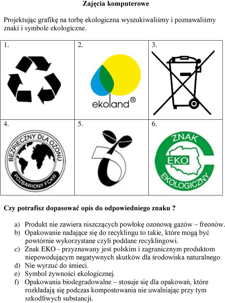 b) Opakowanie nadające się do recyklingu to takie, które mogą być powtórnie wykorzystane czyli poddane recyklingowi.