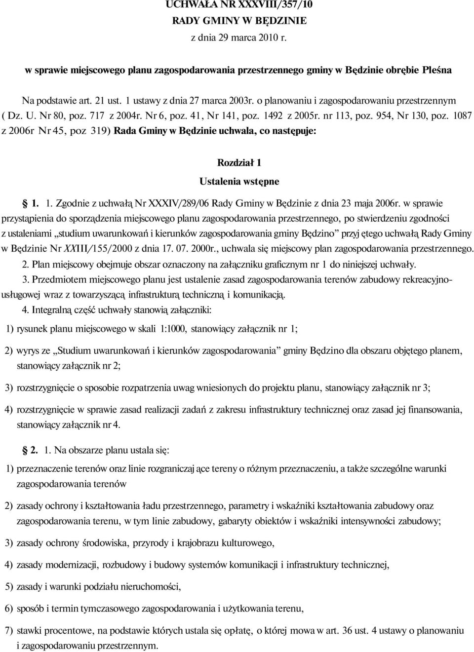 1087 z 2006r Nr 45, poz 319) Rada Gminy w Będzinie uchwala, co następuje: Rozdział 1 Ustalenia wstępne 1. 1. Zgodnie z uchwałą Nr XXXIV/289/06 Rady Gminy w Będzinie z dnia 23 maja 2006r.