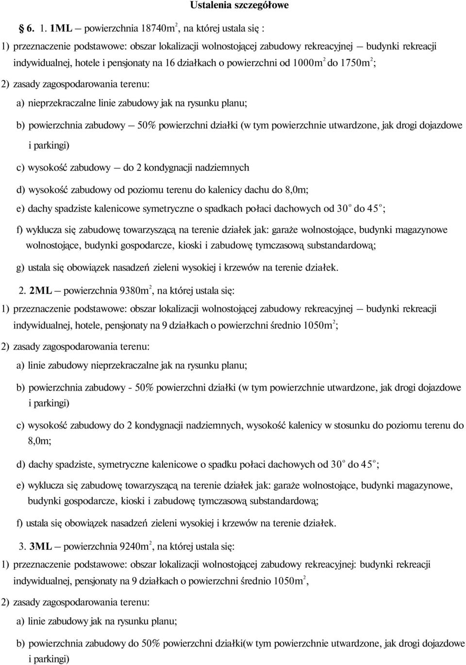 działkach o powierzchni od 1000m 2 do 1750m 2 ; 2) zasady zagospodarowania terenu: a) nieprzekraczalne linie zabudowy jak na rysunku planu; b) powierzchnia zabudowy 50% powierzchni działki (w tym