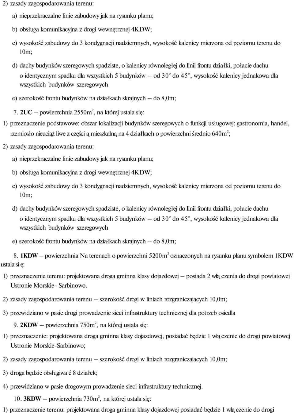 budynków od 30 o do 45 o, wysokość kalenicy jednakowa dla wszystkich budynków szeregowych e) szerokość frontu budynków na działkach skrajnych do 8,0m; 7.