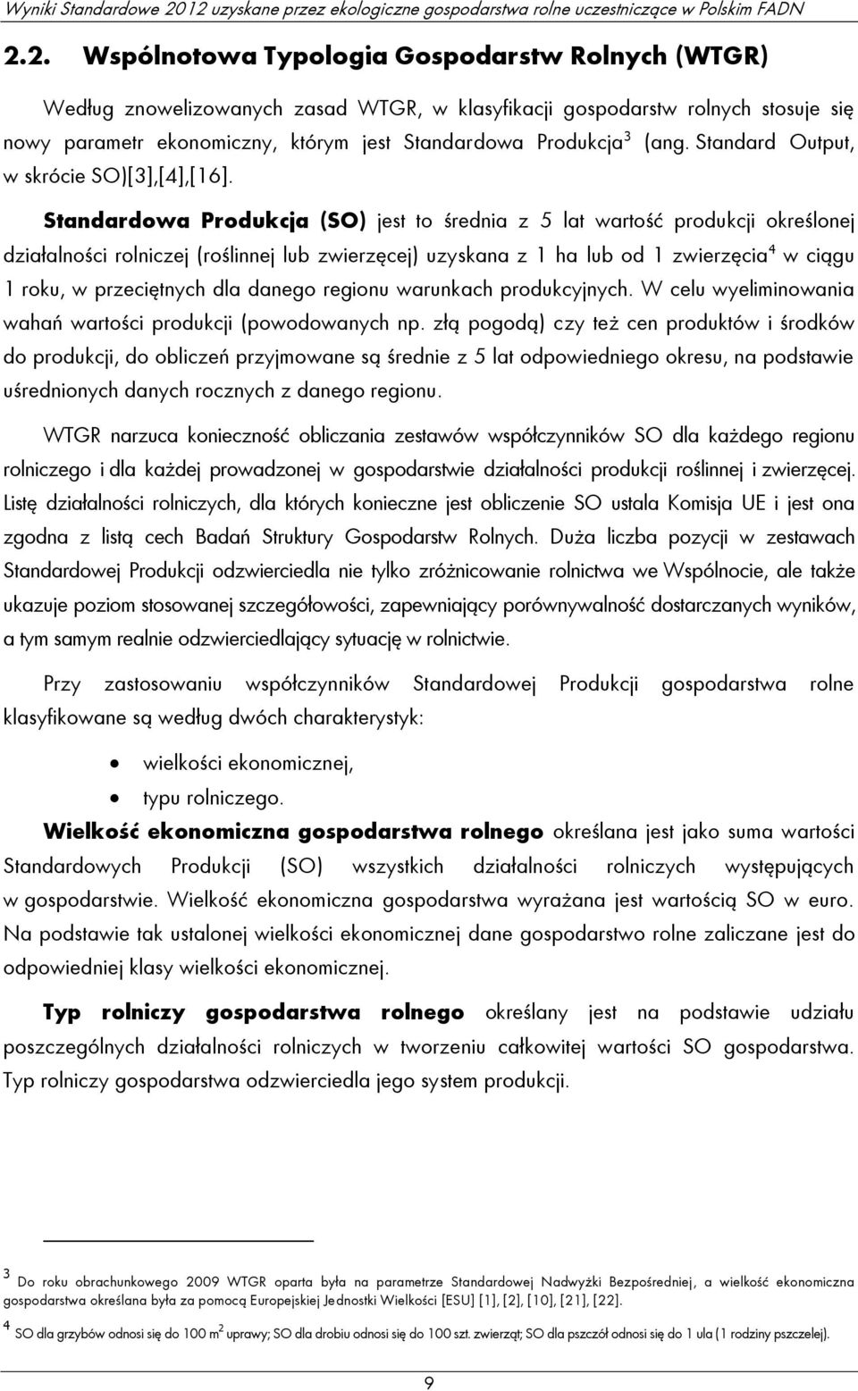 Standardowa Produkcja (SO) jest to średnia z 5 lat wartość produkcji określonej działalności rolniczej (roślinnej lub zwierzęcej) uzyskana z 1 ha lub od 1 zwierzęcia 4 w ciągu 1 roku, w przeciętnych