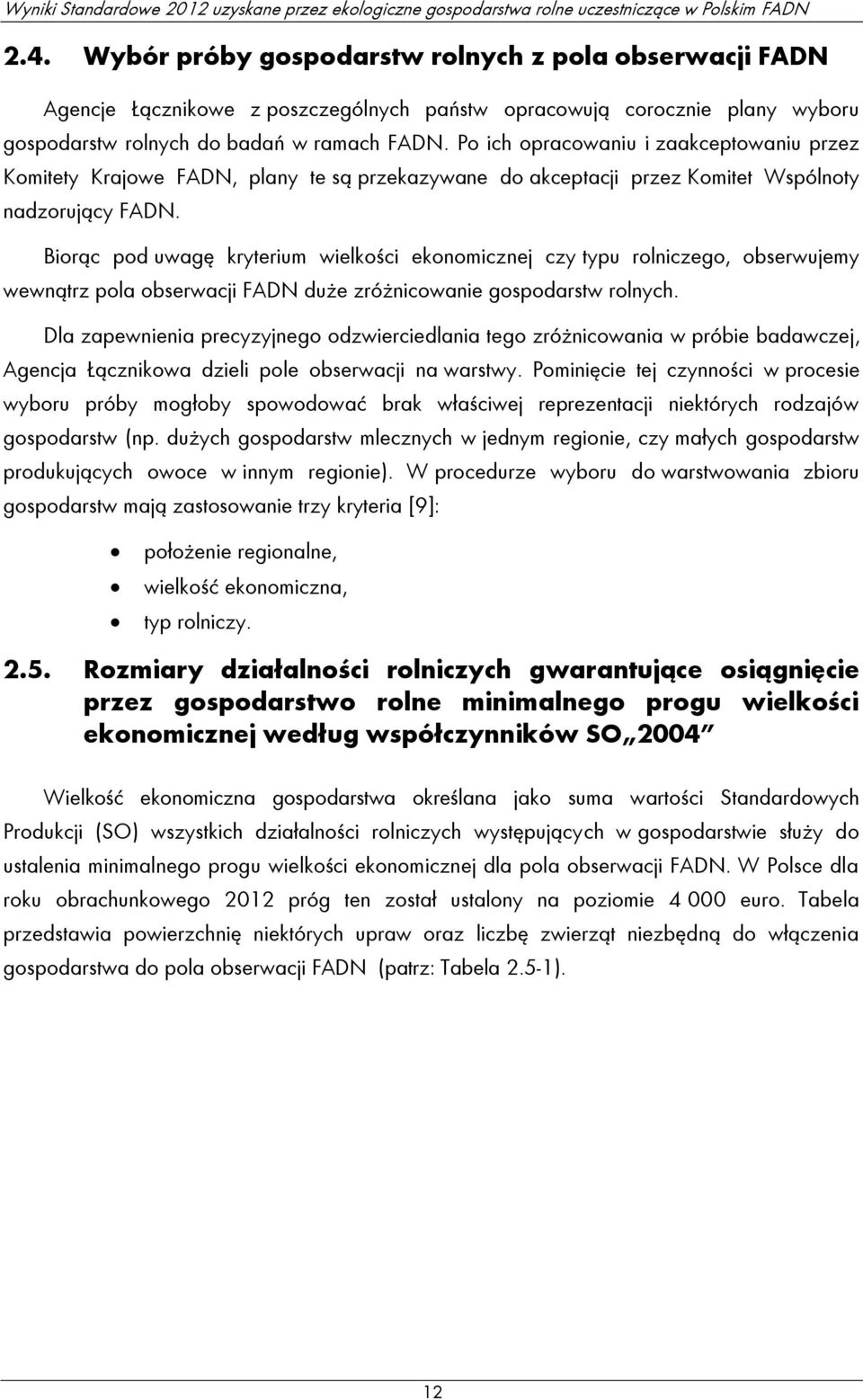 Biorąc pod uwagę kryterium wielkości ekonomicznej czy typu rolniczego, obserwujemy wewnątrz pola obserwacji FADN duże zróżnicowanie gospodarstw rolnych.