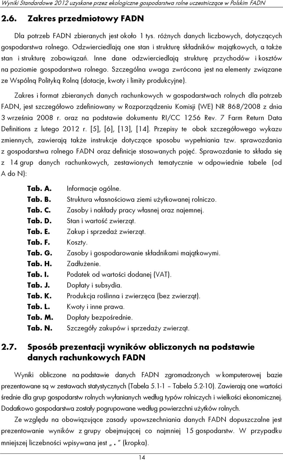 Szczególna uwaga zwrócona jest na elementy związane ze Wspólną Polityką Rolną (dotacje, kwoty i limity produkcyjne).