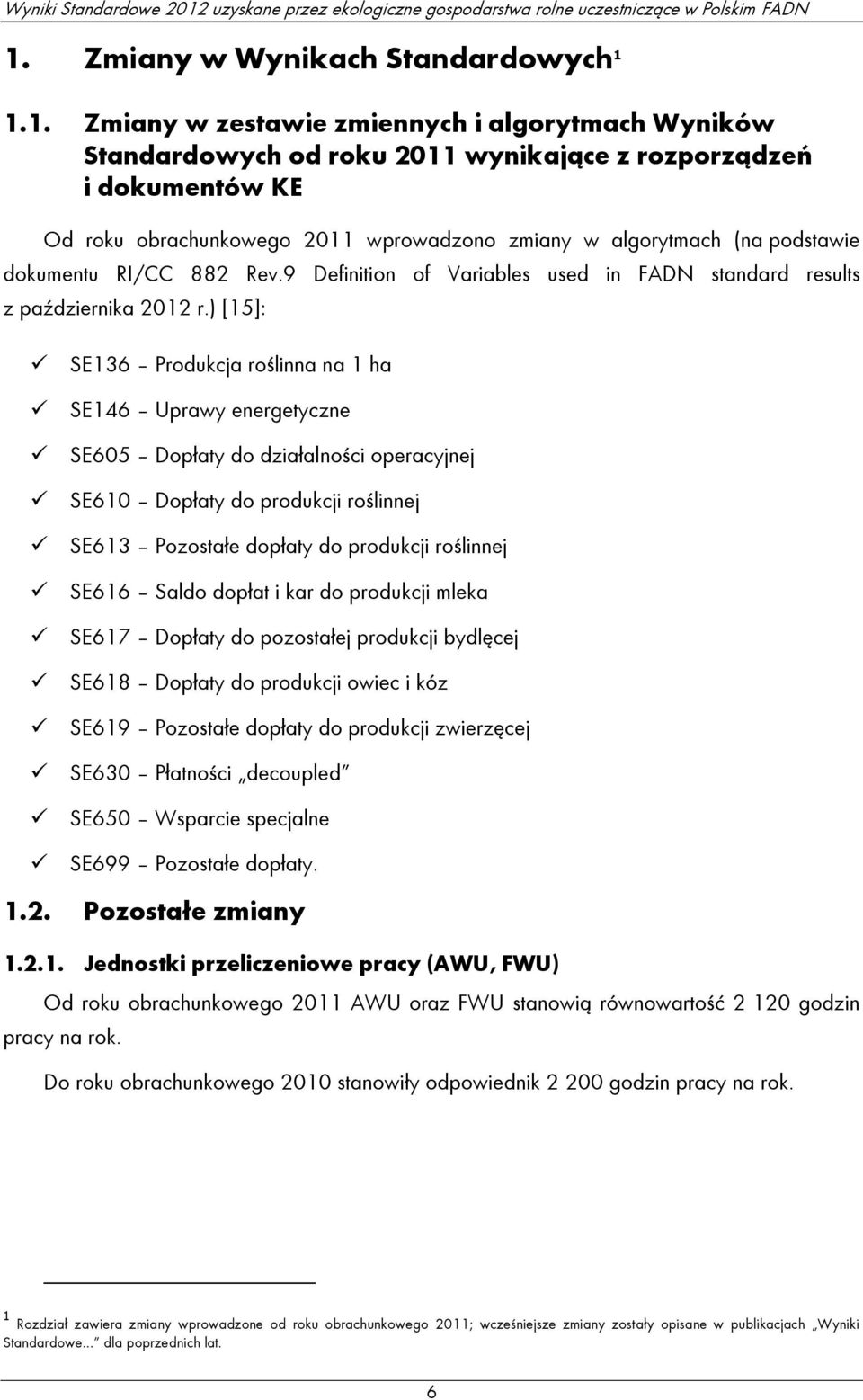 ) [15]: SE136 Produkcja roślinna na 1 ha SE146 Uprawy energetyczne SE605 Dopłaty do działalności operacyjnej SE610 Dopłaty do produkcji roślinnej SE613 Pozostałe dopłaty do produkcji roślinnej SE616