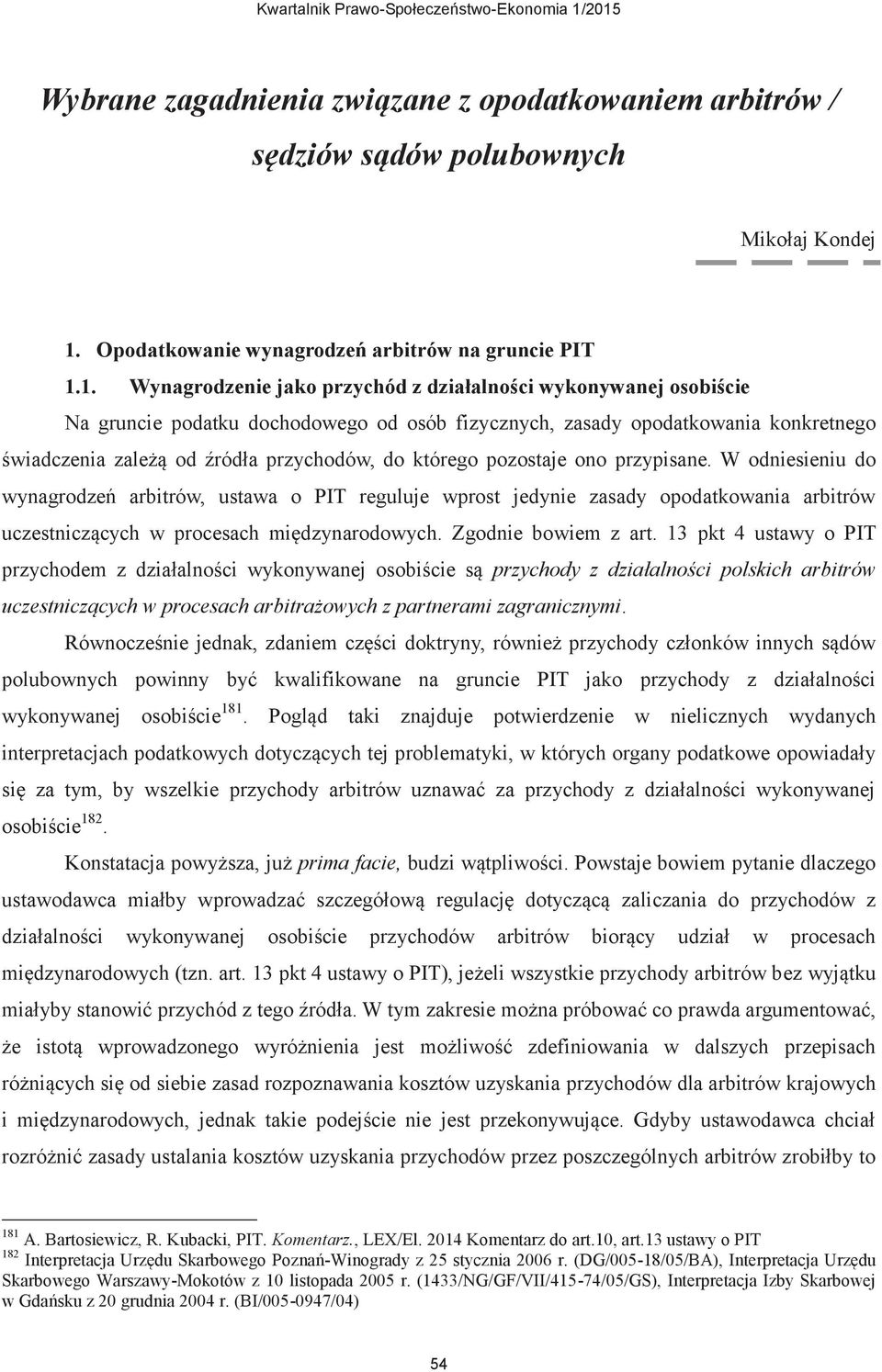 1. Wynagrodzenie jako przychód z działalności wykonywanej osobiście Na gruncie podatku dochodowego od osób fizycznych, zasady opodatkowania konkretnego świadczenia zależą od źródła przychodów, do