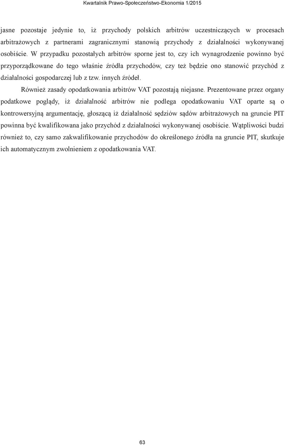 lub z tzw. innych źródeł. Również zasady opodatkowania arbitrów VAT pozostają niejasne.