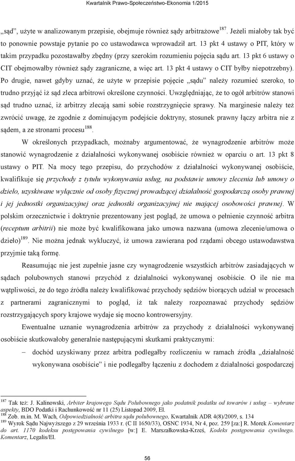 13 pkt 4 ustawy o CIT byłby niepotrzebny). Po drugie, nawet gdyby uznać, że użyte w przepisie pojęcie sądu należy rozumieć szeroko, to trudno przyjąć iż sąd zleca arbitrowi określone czynności.