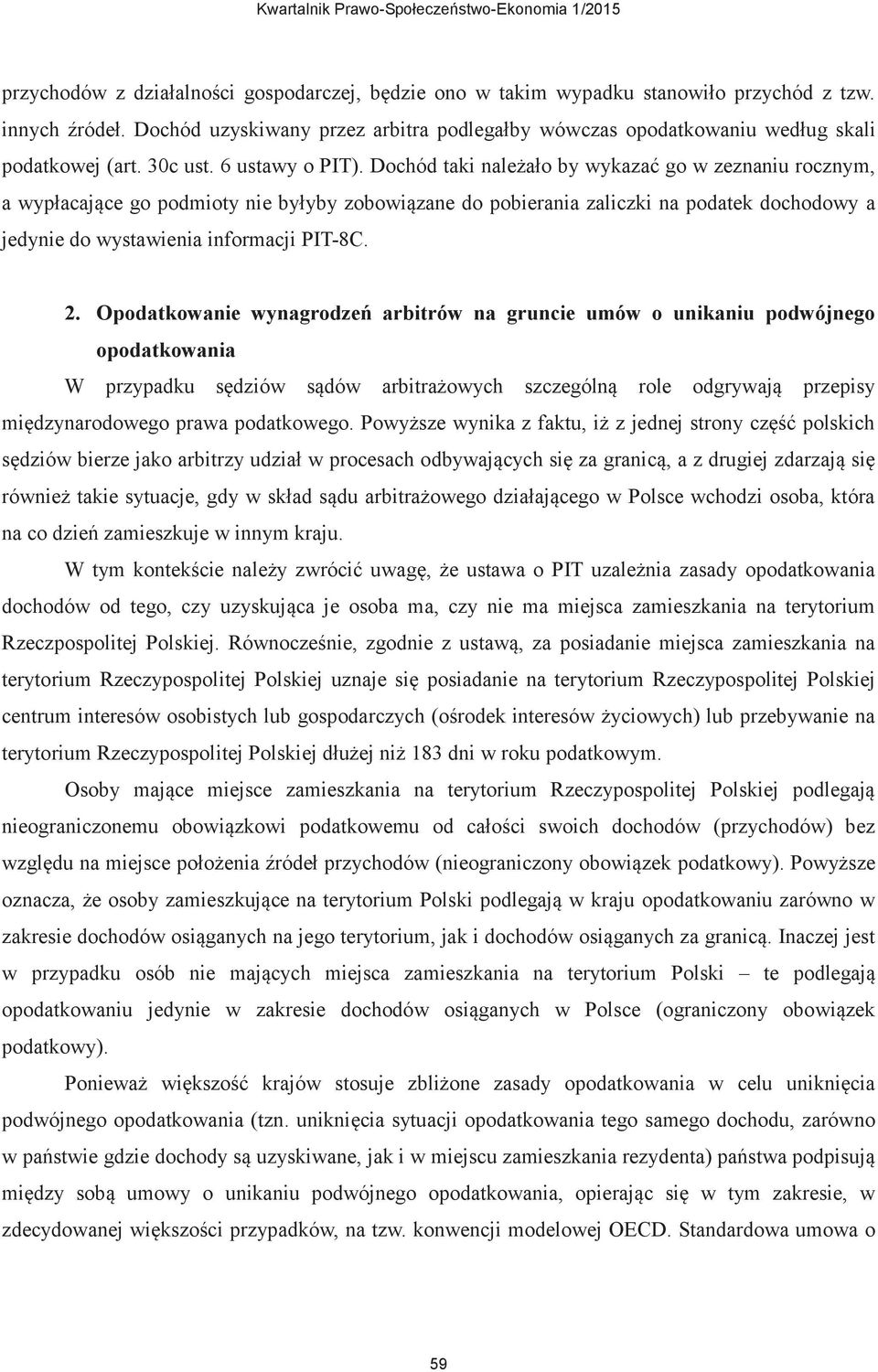 Dochód taki należało by wykazać go w zeznaniu rocznym, a wypłacające go podmioty nie byłyby zobowiązane do pobierania zaliczki na podatek dochodowy a jedynie do wystawienia informacji PIT-8C. 2.