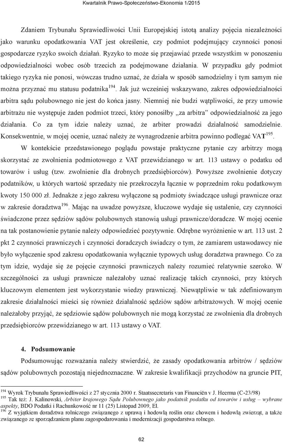 W przypadku gdy podmiot takiego ryzyka nie ponosi, wówczas trudno uznać, że działa w sposób samodzielny i tym samym nie można przyznać mu statusu podatnika 194.