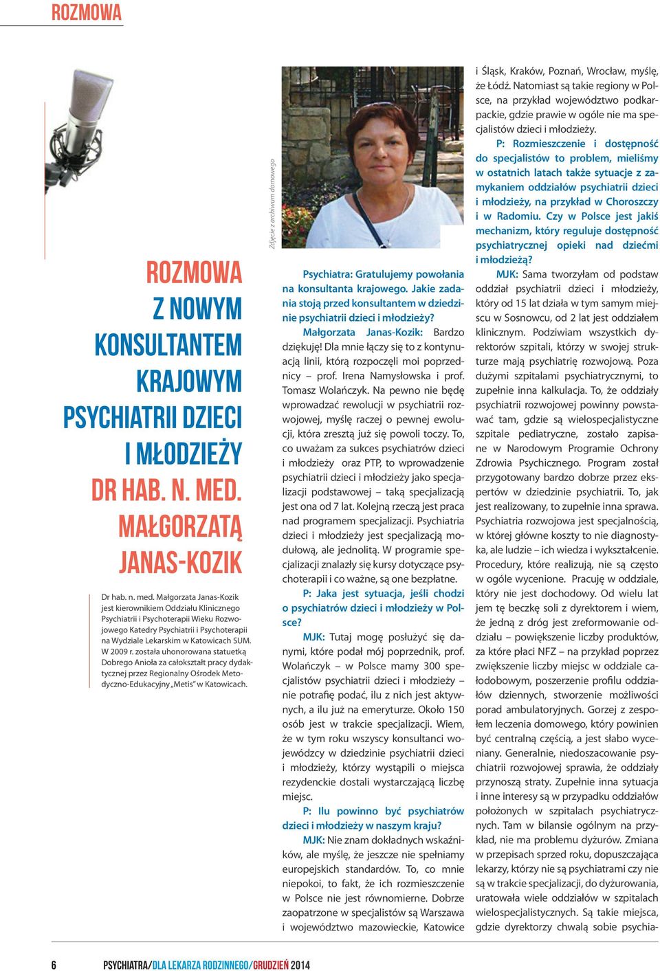 Małgorzata Janas-Kozik jest kierownikiem Oddziału Klinicznego Psychiatrii i Psychoterapii Wieku Rozwojowego Katedry Psychiatrii i Psychoterapii na Wydziale Lekarskim w Katowicach SUM. W 2009 r.