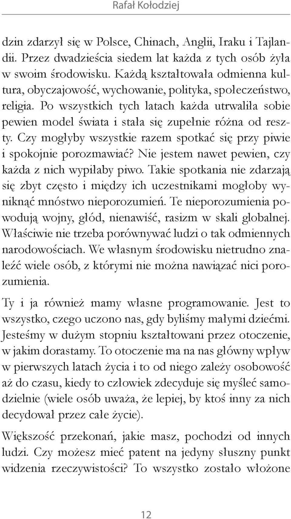 Po wszystkich tych latach każda utrwaliła sobie pewien model świata i stała się zupełnie różna od reszty. Czy mogłyby wszystkie razem spotkać się przy piwie i spokojnie porozmawiać?