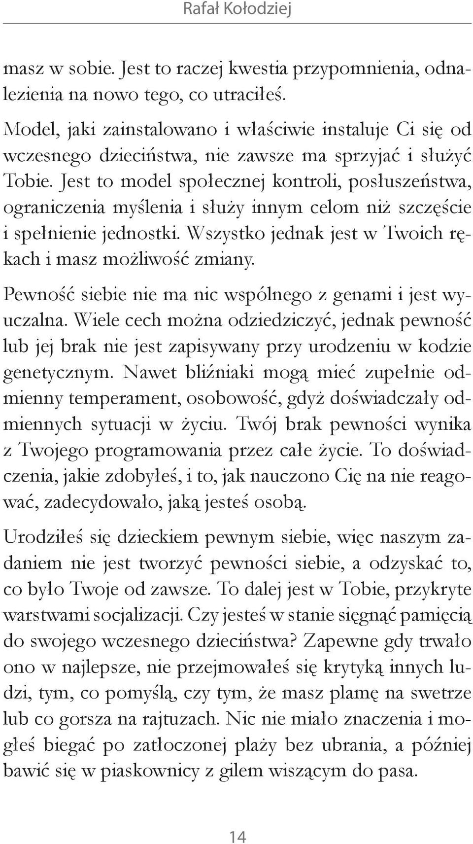 Jest to model społecznej kontroli, posłuszeństwa, ograniczenia myślenia i służy innym celom niż szczęście i spełnienie jednostki. Wszystko jednak jest w Twoich rękach i masz możliwość zmiany.