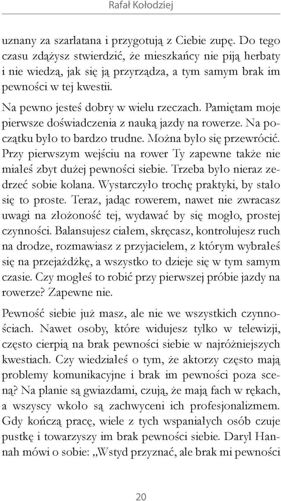 Pamiętam moje pierwsze doświadczenia z nauką jazdy na rowerze. Na początku było to bardzo trudne. Można było się przewrócić.