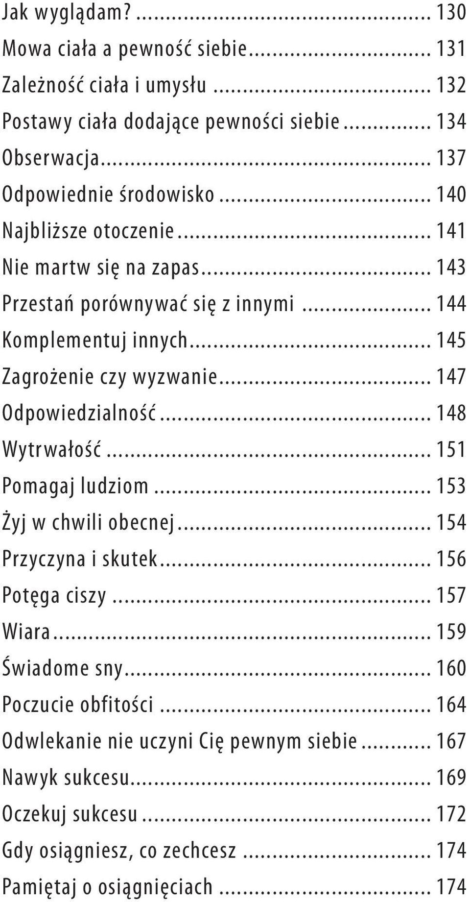 .. 147 Odpowiedzialność... 148 Wytrwałość... 151 Pomagaj ludziom... 153 Żyj w chwili obecnej... 154 Przyczyna i skutek... 156 Potęga ciszy... 157 Wiara... 159 Świadome sny.