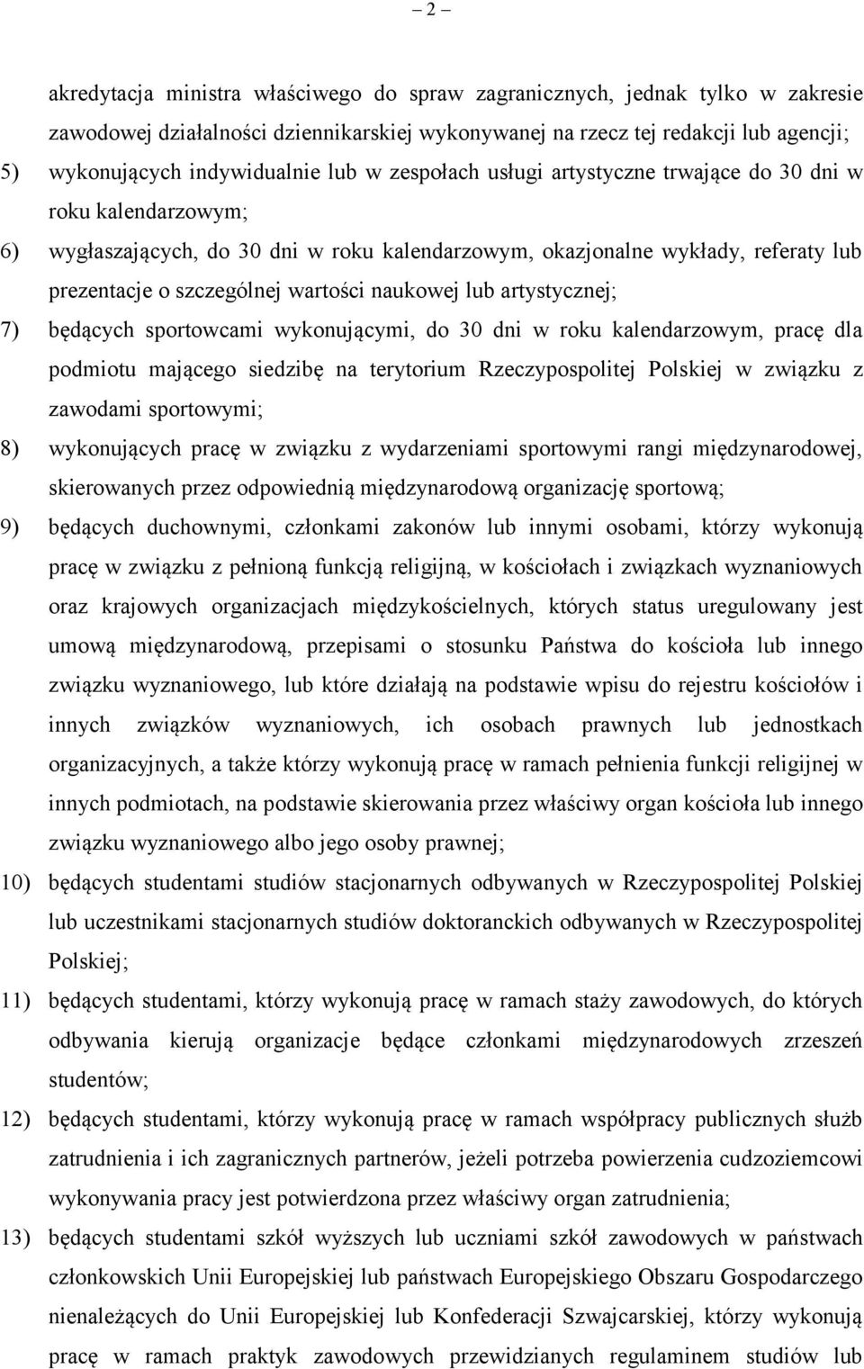 naukowej lub artystycznej; 7) będących sportowcami wykonującymi, do 30 dni w roku kalendarzowym, pracę dla podmiotu mającego siedzibę na terytorium Rzeczypospolitej Polskiej w związku z zawodami