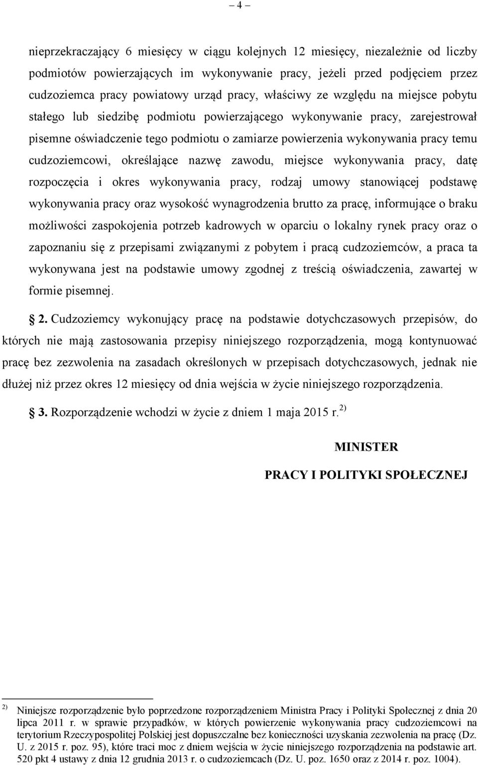 temu cudzoziemcowi, określające nazwę zawodu, miejsce wykonywania pracy, datę rozpoczęcia i okres wykonywania pracy, rodzaj umowy stanowiącej podstawę wykonywania pracy oraz wysokość wynagrodzenia