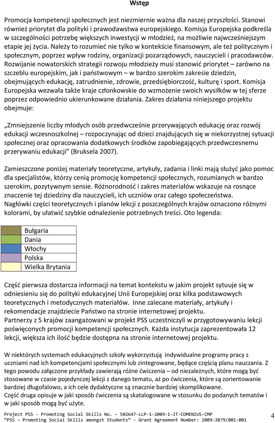 Należy to rozumieć nie tylko w kontekście finansowym, ale też politycznym i społecznym, poprzez wpływ rodziny, organizacji pozarządowych, nauczycieli i pracodawców.