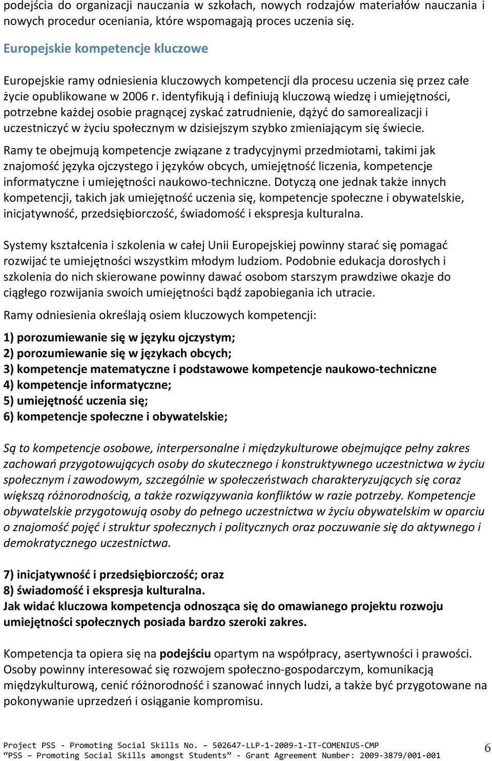 identyfikują i definiują kluczową wiedzę i umiejętności, potrzebne każdej osobie pragnącej zyskać zatrudnienie, dążyć do samorealizacji i uczestniczyć w życiu społecznym w dzisiejszym szybko