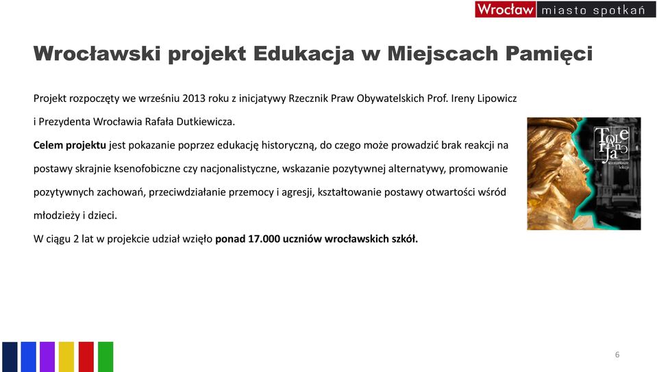 Celem projektu jest pokazanie poprzez edukację historyczną, do czego może prowadzić brak reakcji na postawy skrajnie ksenofobiczne czy