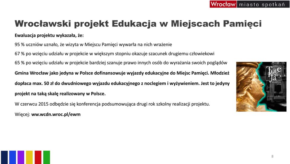 Gmina Wrocław jako jedyna w Polsce dofinansowuje wyjazdy edukacyjne do Miejsc Pamięci. Młodzież dopłaca max. 50 zł do dwudniowego wyjazdu edukacyjnego z noclegiem i wyżywieniem.