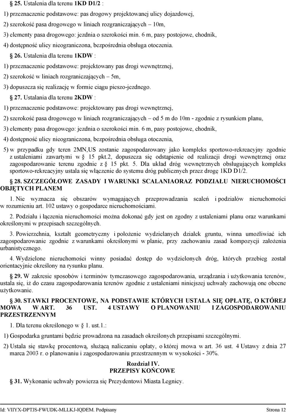 Ustalenia dla terenu 1KDW : 1) przeznaczenie podstawowe: projektowany pas drogi wewnętrznej, 2) szerokość w liniach rozgraniczających 5m, 3) dopuszcza się realizację w formie ciągu pieszo-jezdnego.