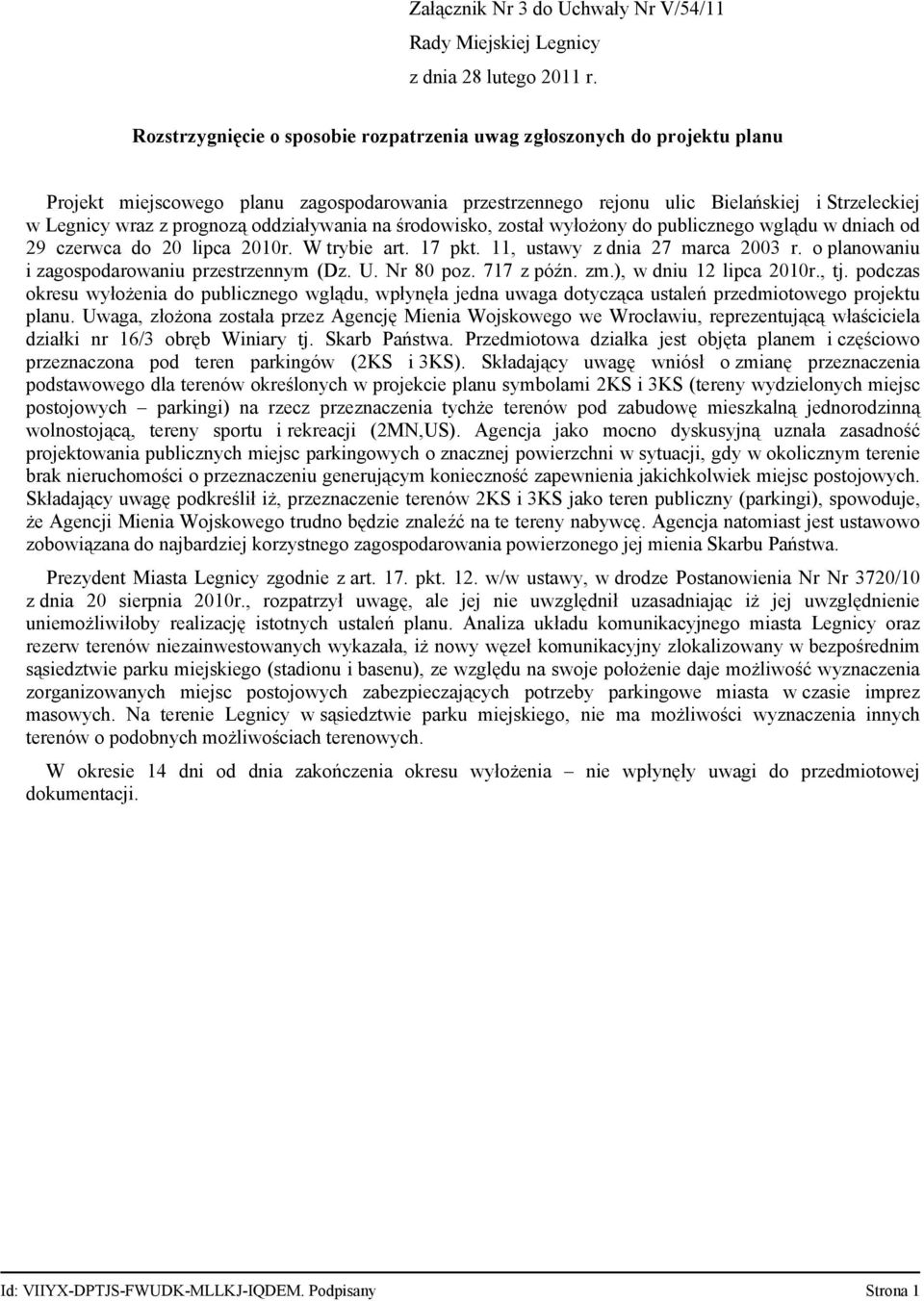 oddziaływania na środowisko, został wyłożony do publicznego wglądu w dniach od 29 czerwca do 20 lipca 2010r. W trybie art. 17 pkt. 11, ustawy z dnia 27 marca 2003 r.