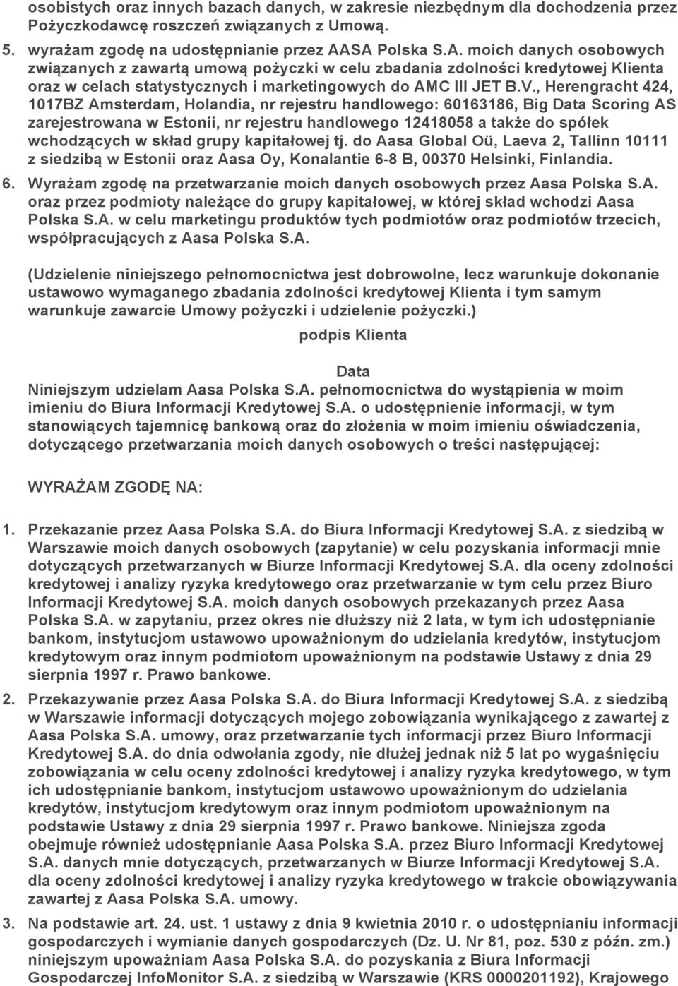 , Herengracht 424, 1017BZ Amsterdam, Holandia, nr rejestru handlowego: 60163186, Big Data Scoring AS zarejestrowana w Estonii, nr rejestru handlowego 12418058 a także do spółek wchodzących w skład