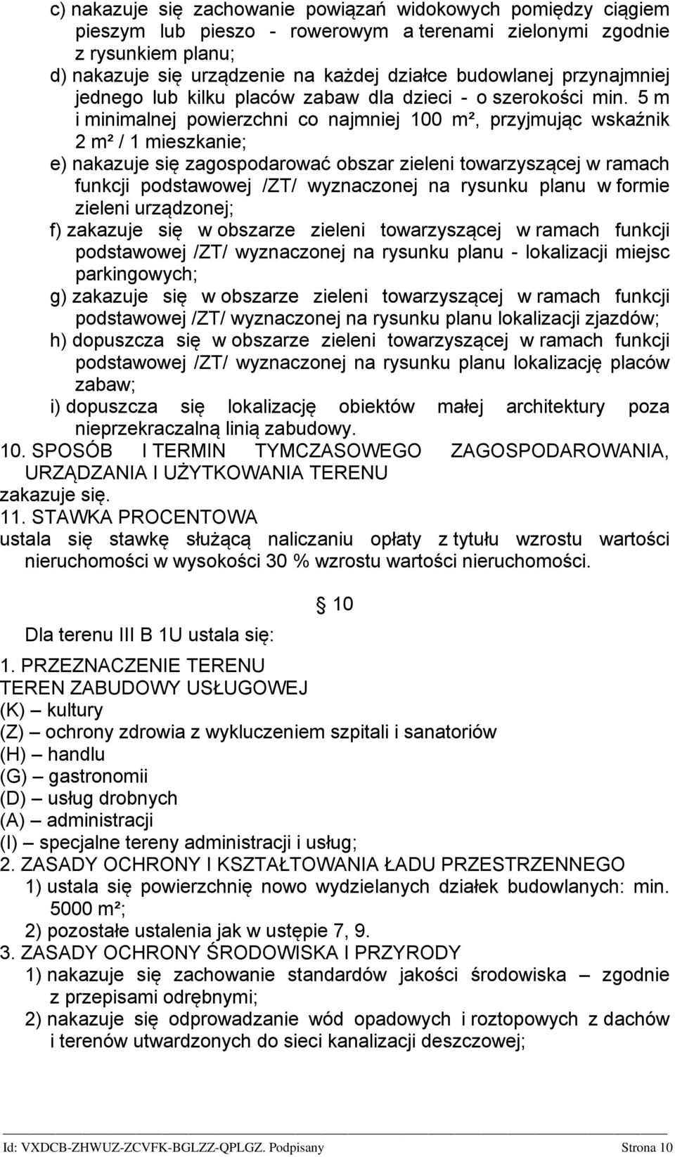 5 m i minimalnej powierzchni co najmniej 100 m², przyjmując wskaźnik 2 m² / 1 mieszkanie; e) nakazuje się zagospodarować obszar zieleni towarzyszącej w ramach funkcji podstawowej /ZT/ wyznaczonej na