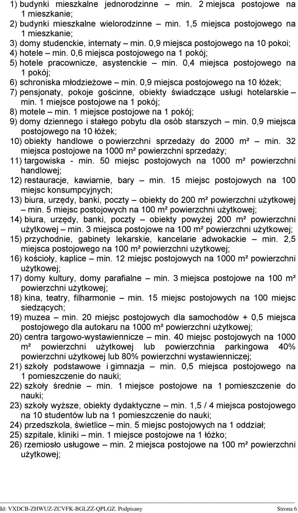 0,9 miejsca postojowego na 10 łóżek; 7) pensjonaty, pokoje gościnne, obiekty świadczące usługi hotelarskie min. 1 miejsce postojowe na 1 pokój; 8) motele min.