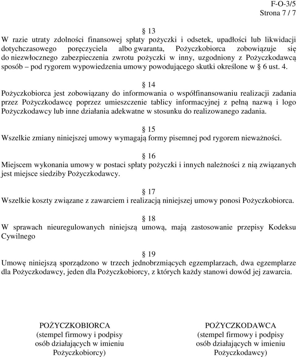 14 Pożyczkobiorca jest zobowiązany do informowania o współfinansowaniu realizacji zadania przez Pożyczkodawcę poprzez umieszczenie tablicy informacyjnej z pełną nazwą i logo Pożyczkodawcy lub inne