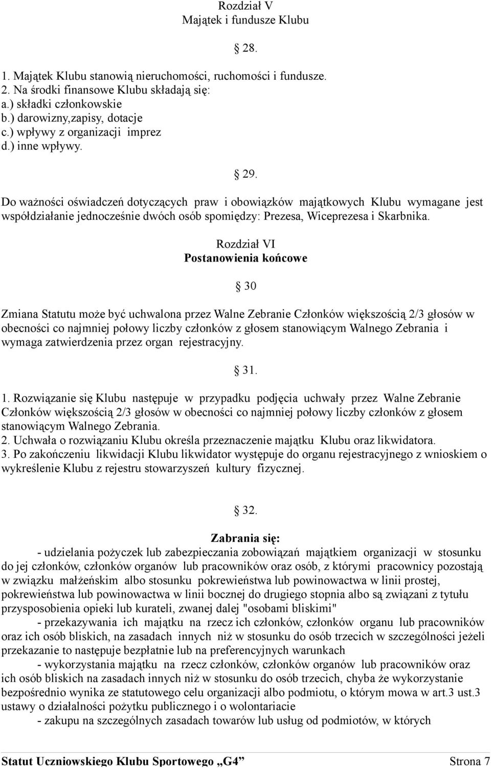 Do ważności oświadczeń dotyczących praw i obowiązków majątkowych Klubu wymagane jest współdziałanie jednocześnie dwóch osób spomiędzy: Prezesa, Wiceprezesa i Skarbnika.